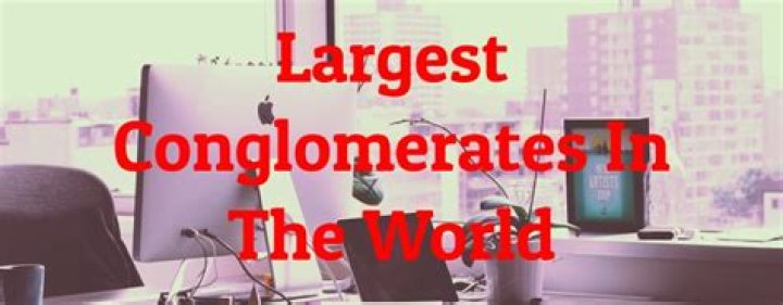 What are the largest conglomerates today?